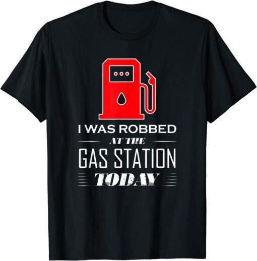 I Was Robbed at the Gas Station Gas Price Tee Shirt