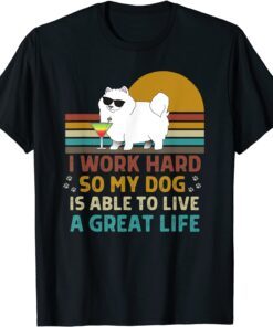 I Work Hard So My Dog Can Live a Great Life Dog Owner Tee Shirt