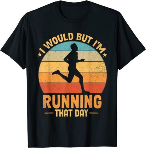 I Would But I'm Running That Day Tee Shirt