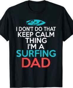 I dont do that Calm Thing im a Surfing Dad Surfer Father Shirt