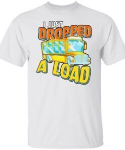 I just dropped a load 2022 Tee shirt