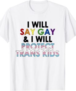 I will say gay and i will protect trans kids LGBTQ pride Tee Shirt