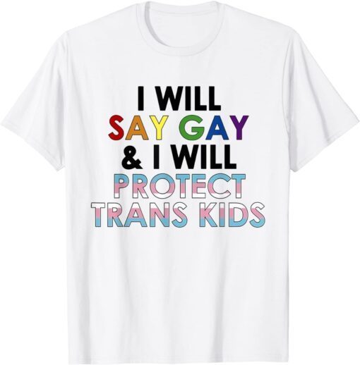 I will say gay and i will protect trans kids LGBTQ pride Tee Shirt