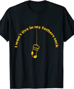 I won't live in my fathers sock Tee Shirt