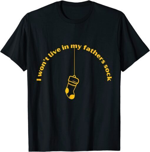 I won't live in my fathers sock Tee Shirt