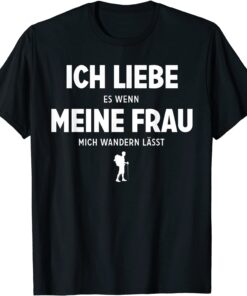 Ich Liebe Es Wenn Meine Frau Mich Wandern Lasst Tee Shirt