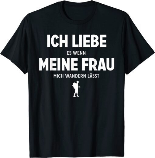 Ich Liebe Es Wenn Meine Frau Mich Wandern Lasst Tee Shirt