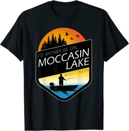 I'd Rather Be On Moccasin Lake Wisconsin Fishing Tee Shirt