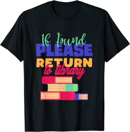 If Found Please Return to Library For Bookish Book Lovers Tee Shirt