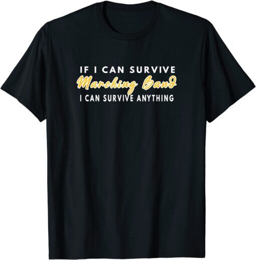 If I Can Survive Marching Band I Can Survive Anything Tee Shirt