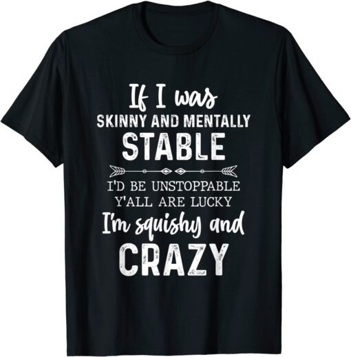 If I Was Skinny And Mentally Stable Tee Shirt