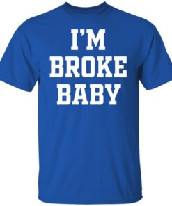 I’m Broke Baby Tee Shirt