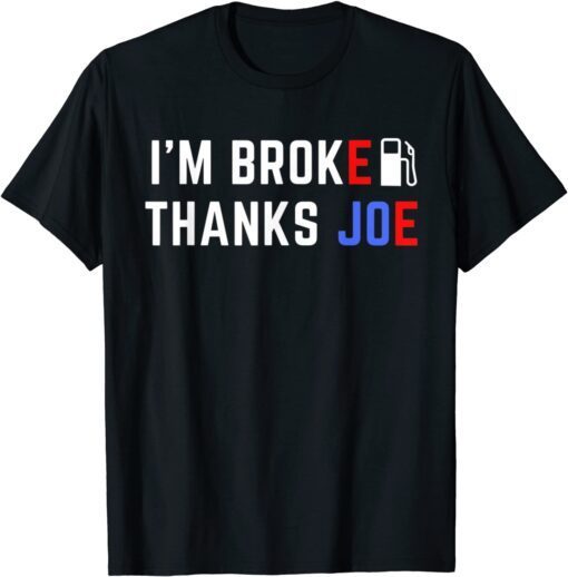 I'm Broke Thanks Joe Gas Prices Tee Shirt