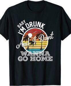 I'm Drunk And I Don't Wanna Go Home Tee Shirt