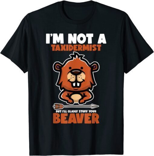 I'm Not A Taxidermist Hunting Beaver Riffle Hunter Tee Shirt