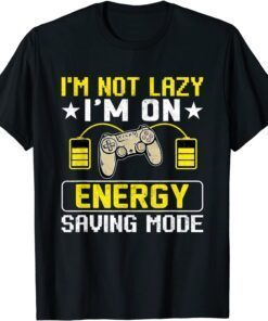 I'm Not Lazy I'm On Energy Saving Mode Gaming Tee Shirt