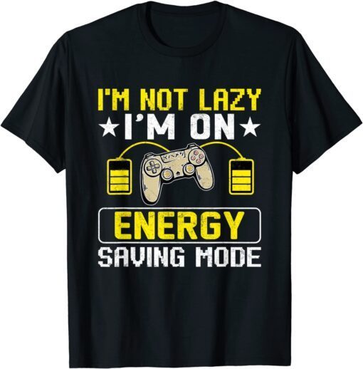 I'm Not Lazy I'm On Energy Saving Mode Gaming Tee Shirt