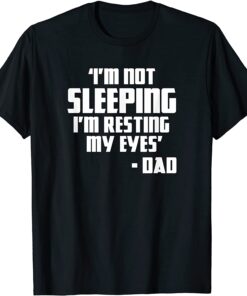 I'm Not Sleeping I'm Resting My Eyes Fathers Day New Dad Tee Shirt