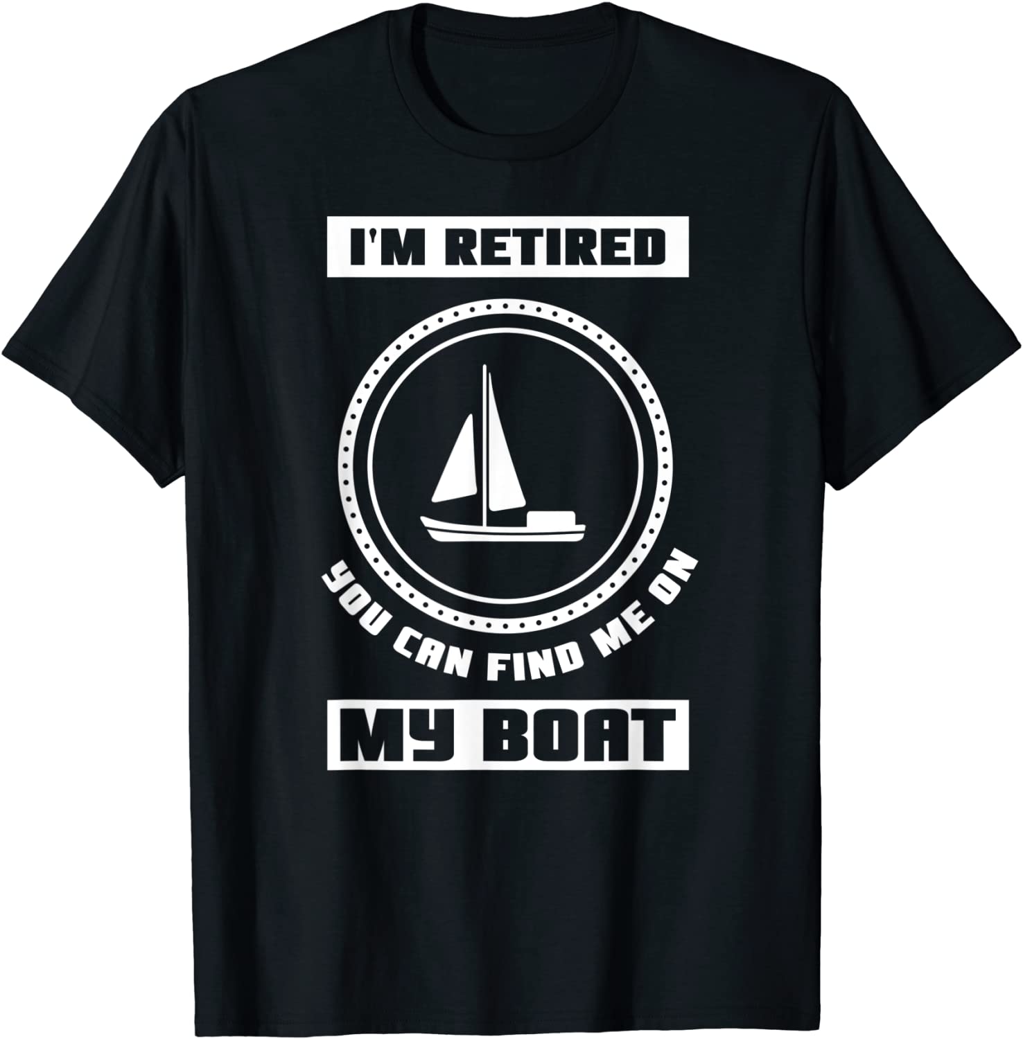 I’m Retired You Can Find Me On My Boat Ship Boating Captain Tee Shirt I'm Retired You Can Find Me On My Boat Ship Boating Captain Tee Shirt