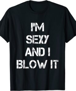 I'm Sexy And I Blow It Gardener Gardening Leaf Blower Lawn Tee Shirt
