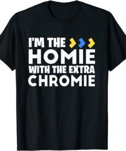 I'm The Homie With Extra Chromie Down Syndrome Awareness Day Tee Shirt