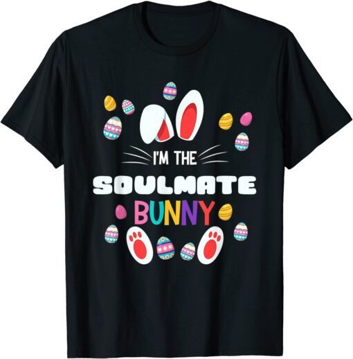 I'm The Soulmate Bunny Matching Family Easter Party Eggs Tee Shirt