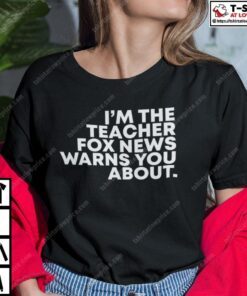 I’m The Teacher Fox News Warned You About Tee Shirt