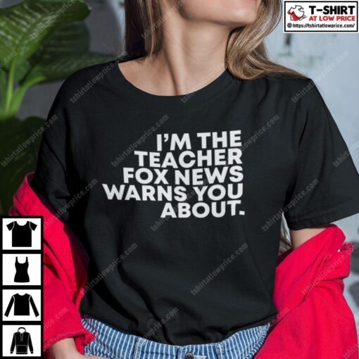 I’m The Teacher Fox News Warned You About Tee Shirt