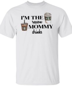 I’m the reason mommy drinks Tee shirt