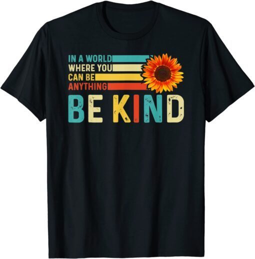 In A World Where You Can Be Anything Be Kind Kindness Tee Shirt