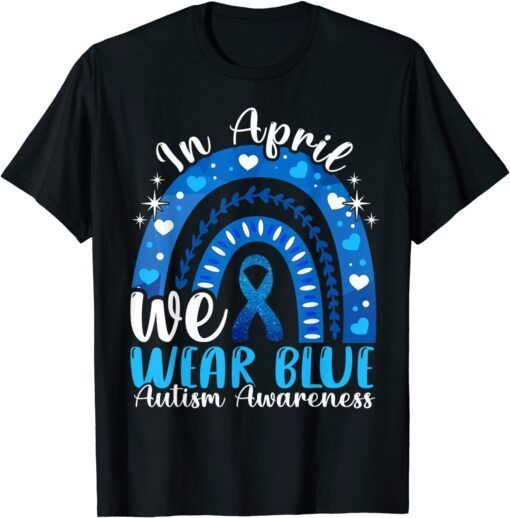 In April We Wear Blue Autism Awareness Autistics Rainbow Tee Shirt