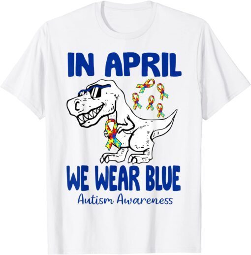 In April We Wear Blue T Rex Dino Autism Awareness Month 2022 Tee Shirt