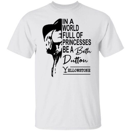 In a world full of princesses be a beth dutton Yellowstone Tee shirt