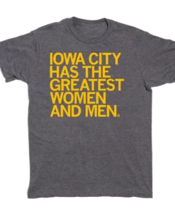 Iowa City Has The Greatest Women And Men Tee Shirt