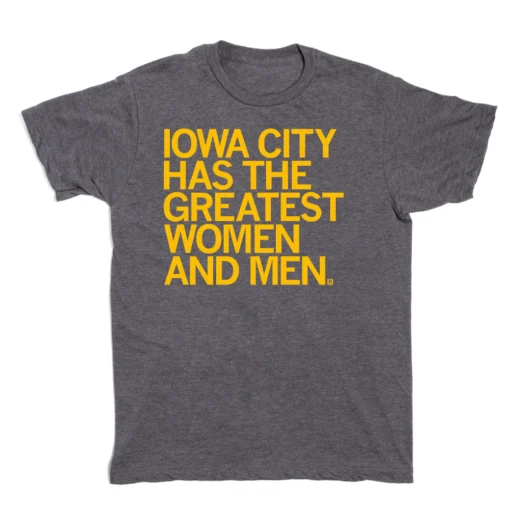 Iowa City Has The Greatest Women And Men Tee Shirt