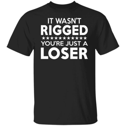 It Was Rigged You’re Just A Loser Tee Shirt