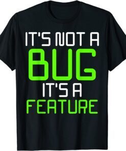 It's Not A Bug It's A Feature Computer Program Tee Shirt