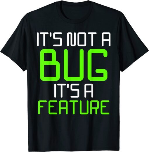 It's Not A Bug It's A Feature Computer Program Tee Shirt