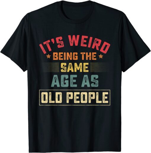 It's Weird Being The Same Age As Old People Vintage Tee Shirt ...