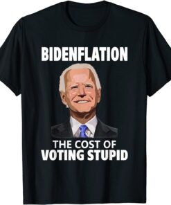 Joe Biden Inflation, Bidenflation The Cost Of Voting Stupid Tee Shirt