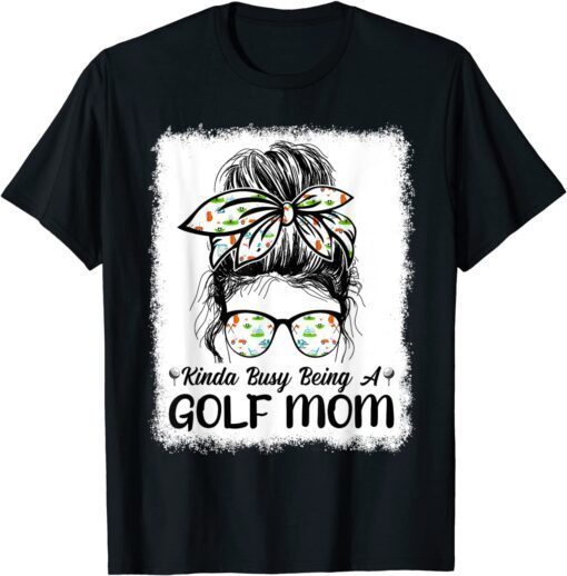 Kinda Busy Being A Golf Mom Messy Bun Golfers Mother's Day Tee Shirt