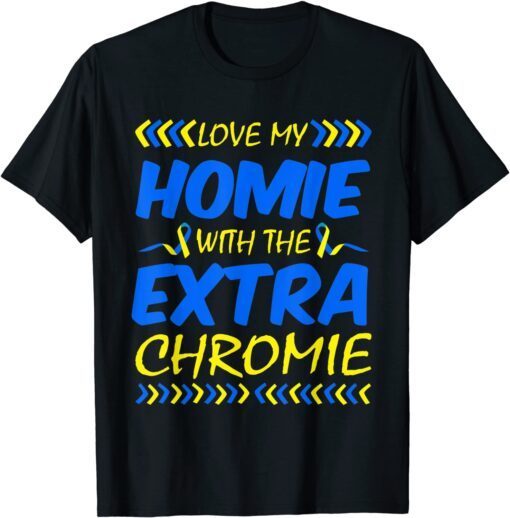 Love My Homie With Extra Chromie Down Syndrome Awareness Day Tee Shirt