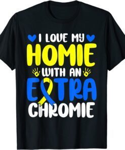 Love My Homie With The Extra Chromie Down Syndrome Tee Shirt