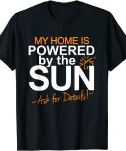 MY HOME IS POWERED BY THE SUN Solars Home Tee Shirt
