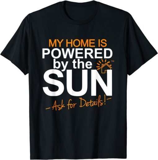 MY HOME IS POWERED BY THE SUN Solars Home Tee Shirt