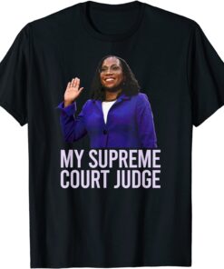 MY SUPREME COURT JUDGE Kentanji Brown Jackson SCOTUS Meme Tee Shirt