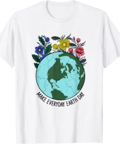 Make Everyday Earth Day Planet World Earth Day Flower Tee Shirt