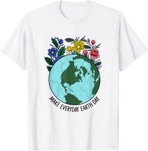 Make Everyday Earth Day Planet World Earth Day Flower Tee Shirt