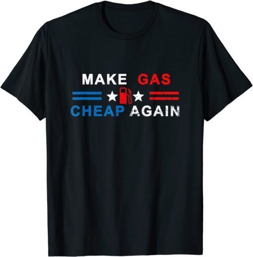 Make Gas Cheap Again - Make Gas Prices Cheap Again Tee Shirt