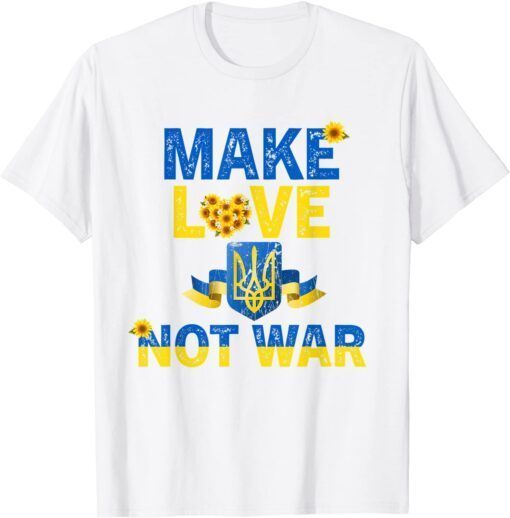 Make Love No War Sunflower Ukraine Flag Free Ukraine Love Ukraine Shirt